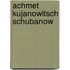 Achmet Kujanowitsch Schubanow