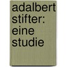Adalbert Stifter: Eine Studie by Wilhelm Kosch