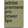 Adobe Premiere Pro Power Tips by Larry Jordan