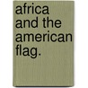 Africa and the American Flag. by Andrew Hull Foote