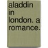 Aladdin in London. A romance.