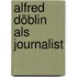 Alfred Döblin als Journalist