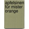 Apfelsinen für Mister Orange by Truus Matti