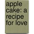 Apple Cake: A Recipe for Love