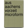 Aus Aachens Vorzeit microform by FüR. Kunder Aachener Vorzeit Verein