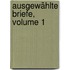 Ausgewählte Briefe, Volume 1