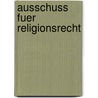 Ausschuss Fuer Religionsrecht door Akademie Fuer Deutsches Recht
