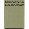 Bahnhof Berlin Alexanderplatz by Jesse Russell