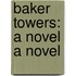 Baker Towers: A Novel a Novel