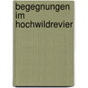 Begegnungen im Hochwildrevier by Wilhelm Puchmüller