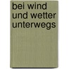 Bei Wind und Wetter unterwegs door Artur Ahnfeldt