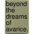 Beyond the Dreams of Avarice.