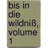 Bis In Die Wildniß, Volume 1 door Friedrich Armand Strubberg