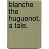 Blanche the Huguenot. A tale. door William Anderson