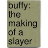 Buffy: The Making of a Slayer by Nancy Holder