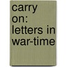 Carry on: Letters in War-Time by Coningsby William Dawson