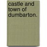 Castle and town of Dumbarton. door Rev Donald MacLeod