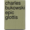 Charles Bukowski Epic Glottis door Joan Jobe Smith