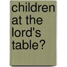 Children at the Lord's Table? by Cornelis P. Venema