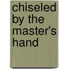 Chiseled by the Master's Hand door Erwin W. Lutzer