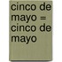 Cinco De Mayo = Cinco De Mayo