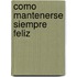 Como Mantenerse Siempre Feliz