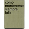 Como Mantenerse Siempre Feliz by M.K. Gupta