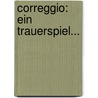 Correggio: Ein Trauerspiel... by Adam Gottlob Oehlenschläger