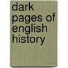 Dark Pages of English History by J.R. (John Ralph) Willington
