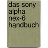 Das Sony Alpha Nex-6 Handbuch by Cora Banek