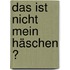 Das ist nicht mein Häschen ?