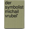 Der Symbolist Michail Vrubel' door Josephine Karg
