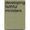 Developing Faithful Ministers door Tim Ling