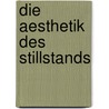 Die Aesthetik Des Stillstands by Markus Schwahl
