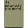 Die Bergpredigt Jesu Christi. door Friedrich Arndt