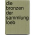 Die Bronzen der Sammlung Loeb