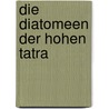 Die Diatomeen der hohen Tatra by Julius Schumann