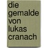 Die Gemalde Von Lukas Cranach