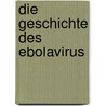 Die Geschichte Des Ebolavirus door Matthias Neufeld