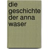 Die Geschichte der Anna Waser door Waser Maria