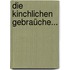 Die Kinchlichen Gebraüche...