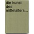 Die Kunst Des Mittelalters...
