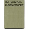 Die Lyrischen Meisterstücke; door Johann Goethe