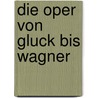 Die Oper von Gluck bis Wagner door Klob
