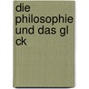 Die Philosophie Und Das Gl Ck by Holger Lehmann