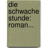 Die Schwache Stunde: Roman... by Friedrich August Schulze