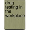 Drug Testing in the Workplace door Kay Lumas