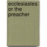Ecclesiastes: Or the Preacher by Edward Hayes Plumptre