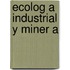 Ecolog a Industrial y Miner a