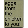 Eggs from the Chicken to You! door Heather Hammonds